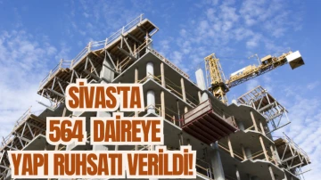 Sivas'ta 564  Daireye Yapı Ruhsatı Verildi! 