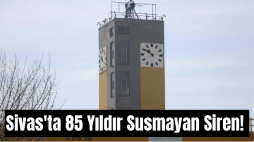 Sivas'ta 85 Yıldır Susmayan Siren! 