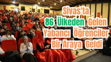 Sivas'ta 86 Ülkeden Gelen Yabancı Öğrenciler Bir Araya Geldi 