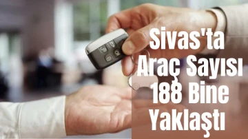 Sivas'ta Araç Sayısı 188 Bine Yaklaştı 