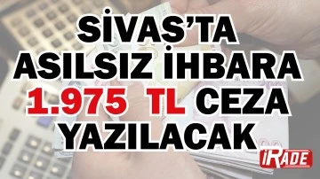 Sivas’ta Asılsız İhbara 1.975 TL Ceza Yazılacak