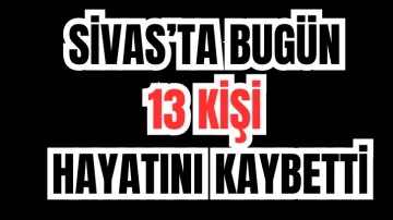 Sivas'ta Bugün 13 Kişi Vefat Etti 
