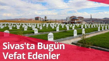 Sivas'ta Bugün Vefat Edenler- 10 Aralık 2023 