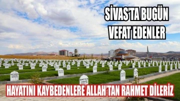 Sivas'ta Bugün Vefat Edenler- 12 Kasım 2023