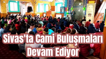 Sivas'ta Cami Buluşmaları Devam Ediyor