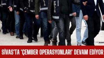 Sivas'ta 'Çember Operasyonları' Devam Ediyor 