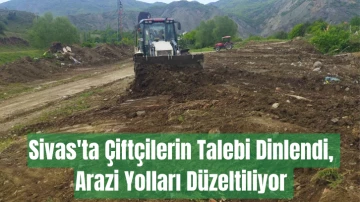 Sivas'ta Çiftçilerin Talebi Dinlendi, Arazi Yolları Düzeltiliyor 