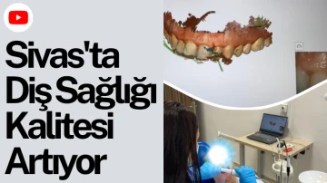 Sivas'ta Diş Sağlığı Kalitesi Artıyor 
