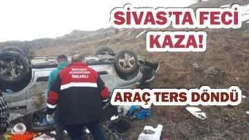 Sivas'ta Feci Kaza! Araç Ters Döndü