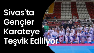 Sivas'ta Gençler Karateye Teşvik Ediliyor 