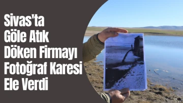 Sivas'ta Göle Atık Döken Firmayı Fotoğraf Karesi Ele Verdi