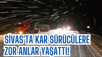 Sivas'ta Kar Sürücülere Zor Anlar Yaşattı! 