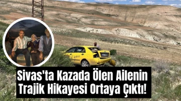 Sivas'ta Kazada Ölen Ailenin Trajik Hikayesi Ortaya Çıktı! 