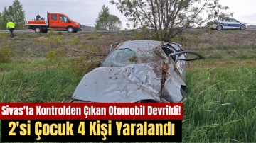 Sivas'ta Kontrolden Çıkan Otomobil Devrildi! 2'si Çocuk 4 Kişi Yaralandı 