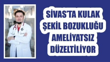 Sivas'ta Kulak Şekil Bozukluğu Ameliyatsız Düzeltiliyor
