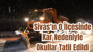 Sivas'ta O İlçesinde Kar Nedeniyle Okullar Tatil Edildi 