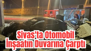 Sivas'ta Otomobil İnşaatın Duvarına Çarptı 