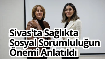 Sivas'ta Sağlıkta Sosyal Sorumluluğun Önemi Anlatıldı