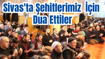 Sivas'ta Şehitlerimiz  İçin Dua Ettiler
