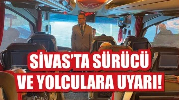 Sivas'ta Sürücü ve Yolculara Uyarı!