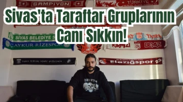 Sivas'ta Taraftar Gruplarının Canı Sıkkın!