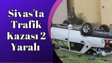 Sivas'ta Trafik Kazası 2 Yaralı 