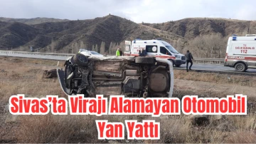 Sivas’ta Virajı Alamayan Otomobil Yan Yattı