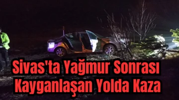 Sivas'ta Yağmur Sonrası Kayganlaşan Yolda Kaza