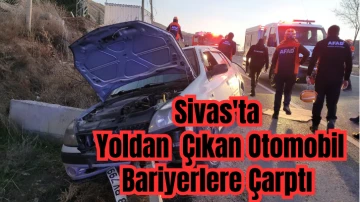 Sivas'ta Yoldan Çıkan Otomobil Bariyerlere Çarptı 