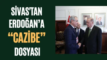 Sivas'tan Erdoğan’a  “Cazibe” Dosyası 
