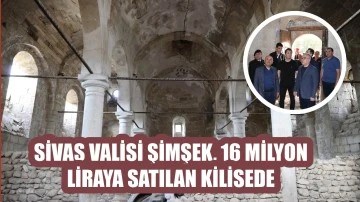 Sivas Valisi Şimşek, 16 Milyon Liraya Satılan Kilisede!