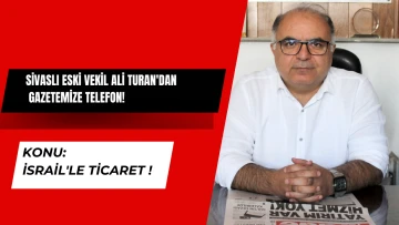Sivaslı Eski Vekil Ali Turan'dan Gazetemize Telefon! Konu: İsrail İle Ticaret! 
