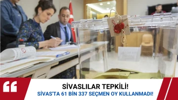 Sivaslılar Tepkili! Sivas'ta 61 Bin 337 Seçmen Oy Kullanmadı! 