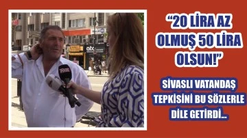 Sivaslılar Zamma Tepkili: 20 Lira Az Olmuş 50 Lira Olsun!
