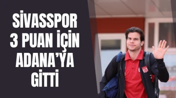 Sivasspor 3 Puan İçin Adana’ya Gitti