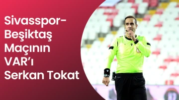 Sivasspor - Beşiktaş Maçının VAR’ı Serkan Tokat