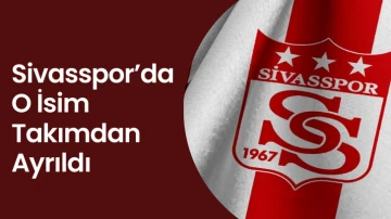 Sivasspor’da O İsim Takımdan Ayrıldı