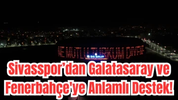 Sivasspor’dan Galatasaray ve Fenerbahçe'ye Anlamlı Destek!