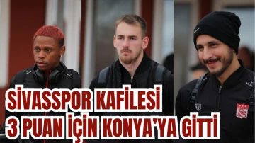 Sivasspor Kafilesi 3 Puan İçin Konya’ya Gitti