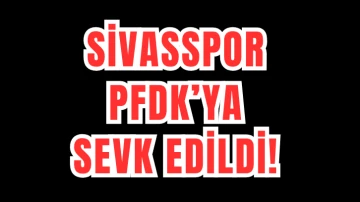 Sivasspor PFDK'ya Sevk Edildi 