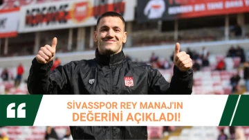 Sivasspor Rey Manaj'ın Değerini Açıkladı! 