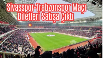 Sivasspor-Trabzonspor Maçı Biletleri Satışa Çıktı 