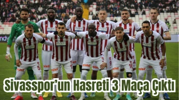 Sivasspor’un Hasreti 3 Maça Çıktı