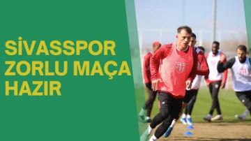 Sivasspor Zorlu Maça Hazır