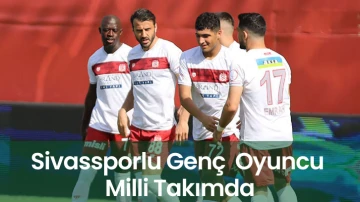 Sivassporlu Genç  Oyuncu Milli Takımda