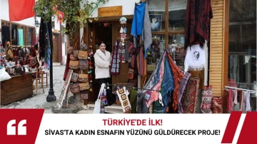 Türkiye'de İlk! Sivas'ta Kadın Esnafın Yüzünü Güldürecek Proje! 