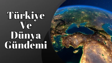 Türkiye Ve Dünya Gündemi