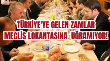 Türkiye'ye Gelen Zamlar Meclis Lokantasına Uğramıyor! 