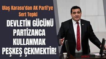 Ulaş Karasu'dan AK Parti'ye Sert Tepki: Devletin Gücünü Partizanca Kullanmak Peşkeş Çekmektir! 