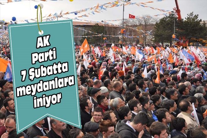 AK Parti 7 Şubatta meydanlara iniyor